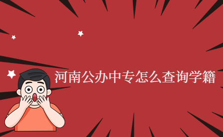 河南公辦中專怎么查詢學(xué)籍