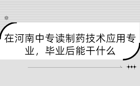 在河南中專讀制藥技術應用專業，畢業后能干什么