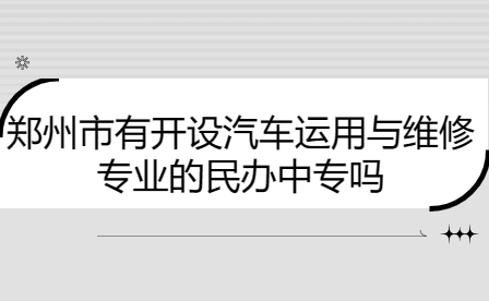 鄭州市有開設汽車運用與維修專業的民辦中專嗎
