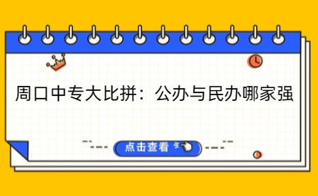 周口中專大比拼：公辦與民辦哪家強(qiáng)